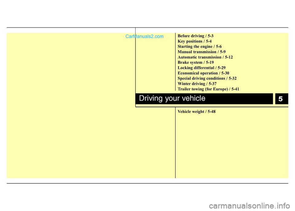 Hyundai H-1 (Grand Starex) 2015 Service Manual 5
Before driving / 5-3
Key positions / 5-4
Starting the engine / 5-6
Manual transmission / 5-9
Automatic transmission / 5-12
Brake system / 5-19
Locking differential / 5-29
Economical operation / 5-30