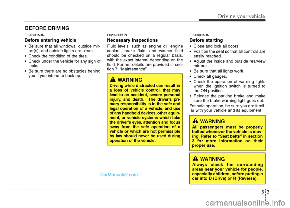Hyundai H-1 (Grand Starex) 2015 Owners Manual 53
Driving your vehicle
E020100AUN
Before entering vehicle
• Be sure that all windows, outside mir-
ror(s), and outside lights are clean.
• Check the condition of the tires.
• Check under the ve Hyundai H-1 (Grand Starex) 2015 Owners Manual 53
Driving your vehicle
E020100AUN
Before entering vehicle
• Be sure that all windows, outside mir-
ror(s), and outside lights are clean.
• Check the condition of the tires.
• Check under the ve