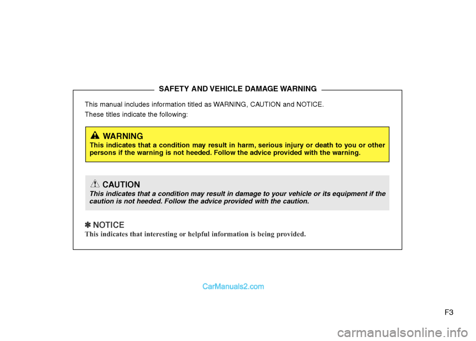 Hyundai H-1 (Grand Starex) 2015  Owners Manual F3
This manual includes information titled as WARNING, CAUTION and NOTICE.
These titles indicate the following:
✽ NOTICE
This indicates that interesting or helpful information is being provided.
SAF