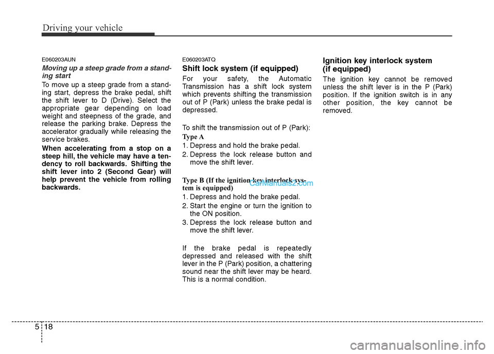 Hyundai H-1 (Grand Starex) 2015  Owners Manual Driving your vehicle
18 5
E060203AUN
Moving up a steep grade from a stand-
ing start
To move up a steep grade from a stand-
ing start, depress the brake pedal, shift
the shift lever to D (Drive). Sele