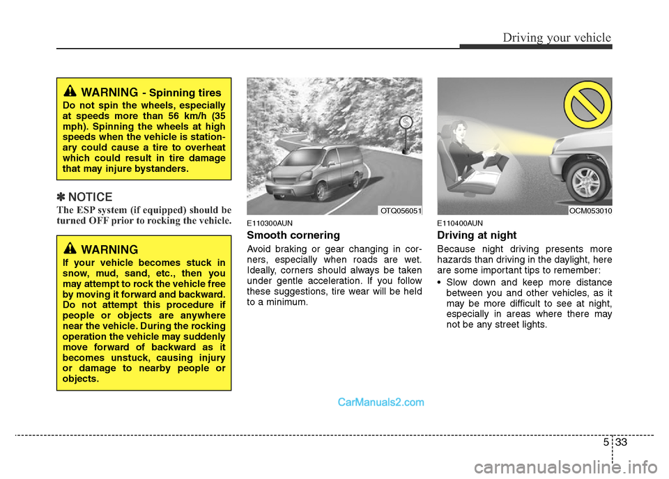 Hyundai H-1 (Grand Starex) 2015 Owners Manual 533
Driving your vehicle
✽NOTICE
The ESP system (if equipped) should be
turned OFF prior to rocking the vehicle.
E110300AUN
Smooth cornering
Avoid braking or gear changing in cor-
ners, especially w Hyundai H-1 (Grand Starex) 2015 Owners Manual 533
Driving your vehicle
✽NOTICE
The ESP system (if equipped) should be
turned OFF prior to rocking the vehicle.
E110300AUN
Smooth cornering
Avoid braking or gear changing in cor-
ners, especially w