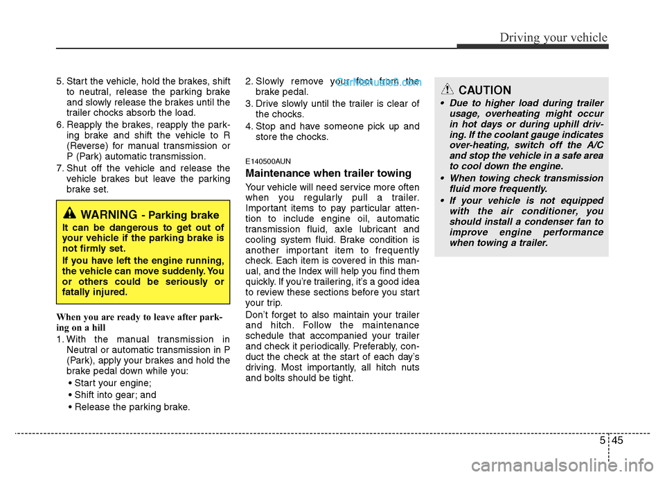 Hyundai H-1 (Grand Starex) 2015  Owners Manual 545
Driving your vehicle
5. Start the vehicle, hold the brakes, shift
to neutral, release the parking brake
and slowly release the brakes until the
trailer chocks absorb the load.
6. Reapply the brake