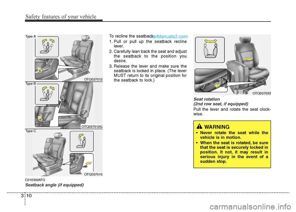 Hyundai H-1 (Grand Starex) 2015  Owners Manual Safety features of your vehicle
10 3
C010302ATQ
Seatback angle (if equipped)
To recline the seatback:
1. Pull or pull up the seatback recline
lever.
2. Carefully lean back the seat and adjust
the seat