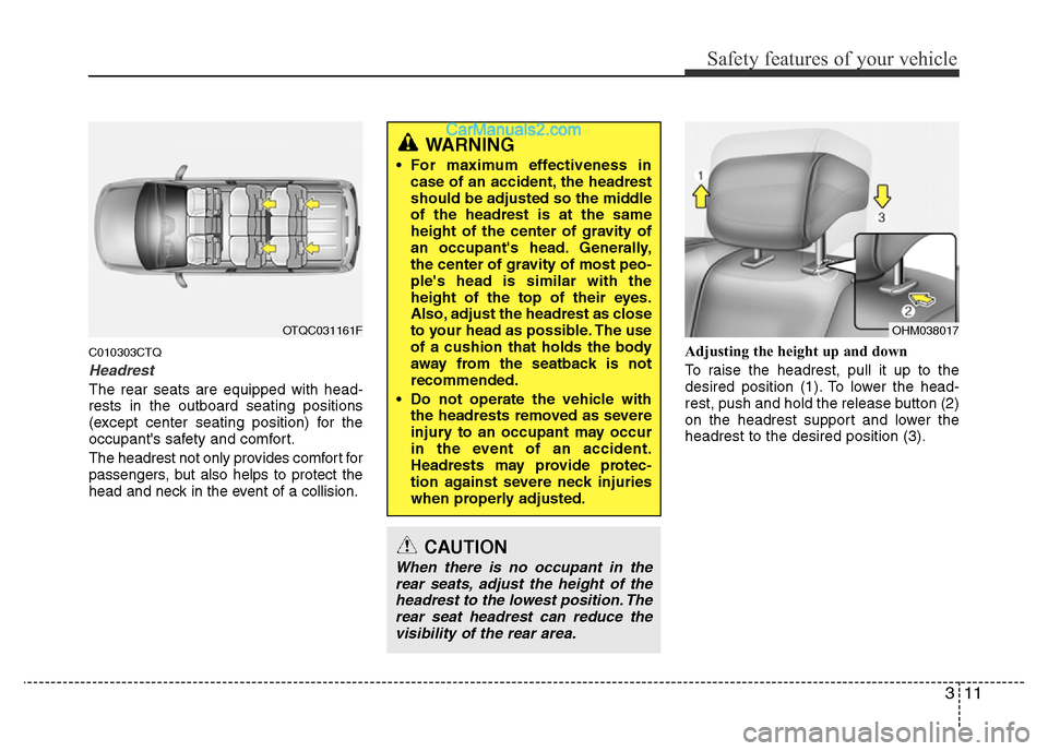 Hyundai H-1 (Grand Starex) 2015 Owners Guide 311
Safety features of your vehicle
C010303CTQ
Headrest
The rear seats are equipped with head-
rests in the outboard seating positions
(except center seating position) for the
occupants safety and co