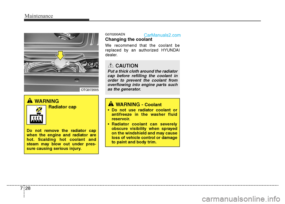 Hyundai H-1 (Grand Starex) 2015 Owners Manual Maintenance
28 7
G070200AEN
Changing the coolant
We recommend that the coolant be
replaced by an authorized HYUNDAI
dealer.
OTQ072005
WARNING
Radiator cap
Do not remove the radiator cap
when the engin Hyundai H-1 (Grand Starex) 2015 Owners Manual Maintenance
28 7
G070200AEN
Changing the coolant
We recommend that the coolant be
replaced by an authorized HYUNDAI
dealer.
OTQ072005
WARNING
Radiator cap
Do not remove the radiator cap
when the engin
