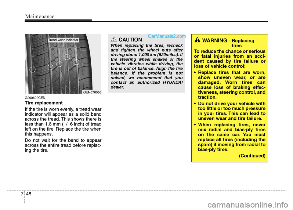 Hyundai H-1 (Grand Starex) 2015 Owners Manual Maintenance
48 7
G200600CEN
Tire replacement
If the tire is worn evenly, a tread wear
indicator will appear as a solid band
across the tread. This shows there is
less than 1.6 mm (1/16 inch) of tread
Hyundai H-1 (Grand Starex) 2015 Owners Manual Maintenance
48 7
G200600CEN
Tire replacement
If the tire is worn evenly, a tread wear
indicator will appear as a solid band
across the tread. This shows there is
less than 1.6 mm (1/16 inch) of tread