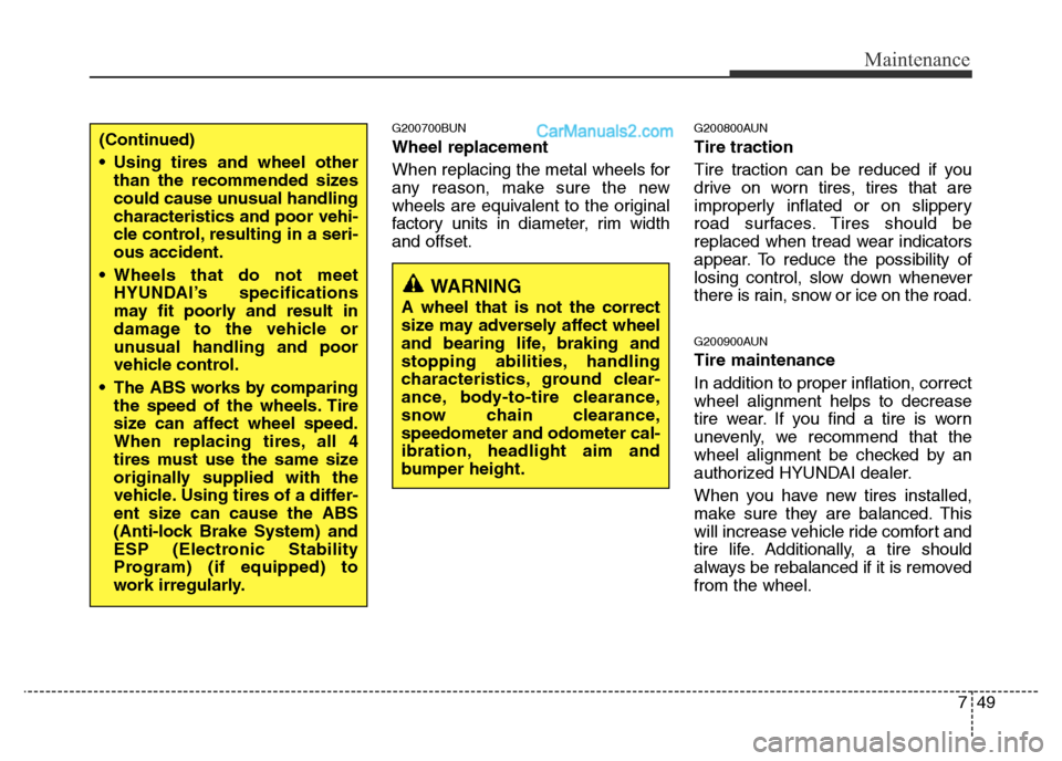 Hyundai H-1 (Grand Starex) 2015  Owners Manual 749
Maintenance
G200700BUN
Wheel replacement 
When replacing the metal wheels for
any reason, make sure the new
wheels are equivalent to the original
factory units in diameter, rim width
and offset.
G