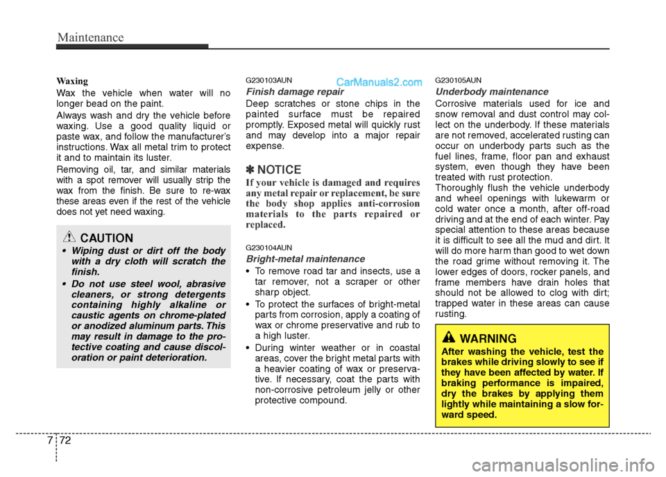 Hyundai H-1 (Grand Starex) 2015 Owners Manual Maintenance
72 7
Waxing
Wax the vehicle when water will no
longer bead on the paint.
Always wash and dry the vehicle before
waxing. Use a good quality liquid or
paste wax, and follow the manufacturer Hyundai H-1 (Grand Starex) 2015 Owners Manual Maintenance
72 7
Waxing
Wax the vehicle when water will no
longer bead on the paint.
Always wash and dry the vehicle before
waxing. Use a good quality liquid or
paste wax, and follow the manufacturer