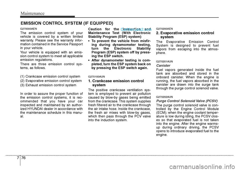 Hyundai H-1 (Grand Starex) 2015 Owners Guide Maintenance
76 7
EMISSION CONTROL SYSTEM (IF EQUIPPED)
G270000AEN
The emission control system of your
vehicle is covered by a written limited
warranty. Please see the warranty infor-
mation contained 