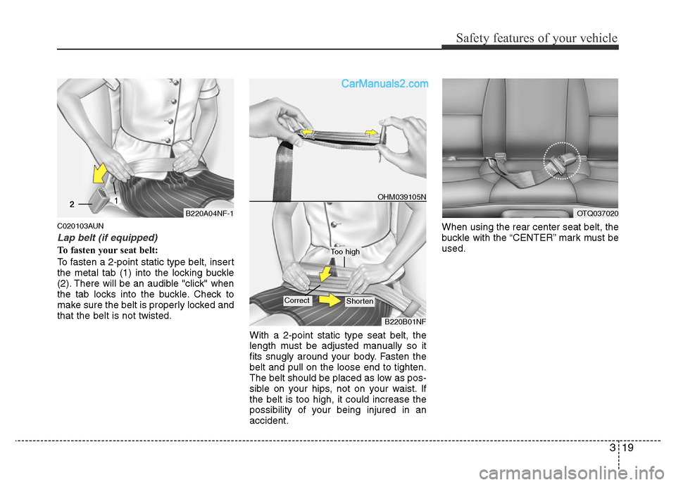 Hyundai H-1 (Grand Starex) 2015 Owners Guide 319
Safety features of your vehicle
C020103AUN
Lap belt (if equipped)
To fasten your seat belt:
To fasten a 2-point static type belt, insert
the metal tab (1) into the locking buckle
(2). There will b Hyundai H-1 (Grand Starex) 2015 Owners Guide 319
Safety features of your vehicle
C020103AUN
Lap belt (if equipped)
To fasten your seat belt:
To fasten a 2-point static type belt, insert
the metal tab (1) into the locking buckle
(2). There will b