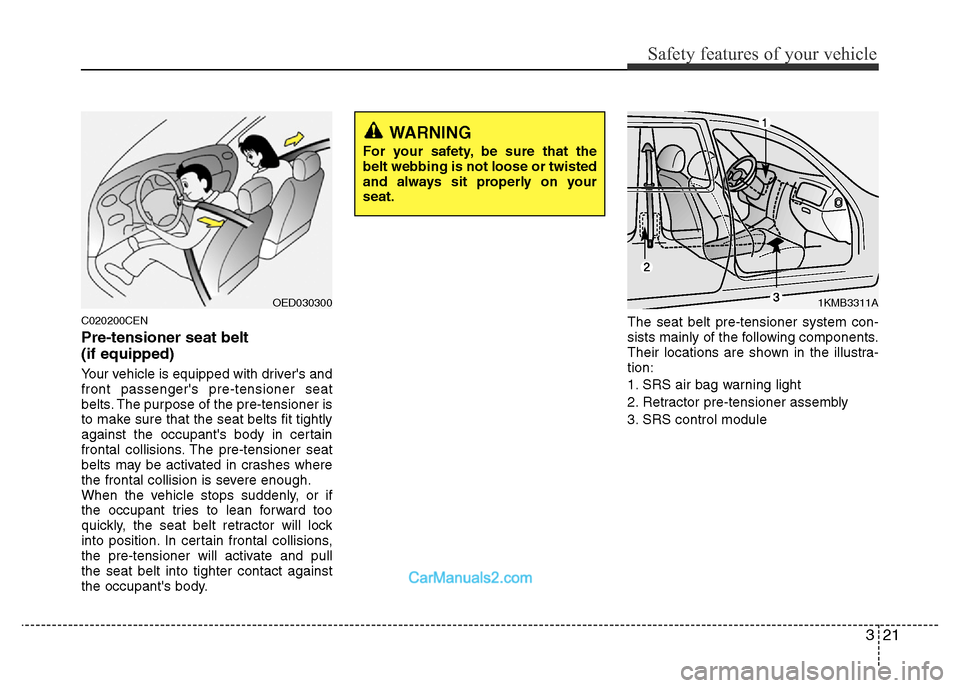 Hyundai H-1 (Grand Starex) 2015 Owners Guide 321
Safety features of your vehicle
C020200CEN
Pre-tensioner seat belt
(if equipped)
Your vehicle is equipped with drivers and
front passengers pre-tensioner seat
belts. The purpose of the pre-tens Hyundai H-1 (Grand Starex) 2015 Owners Guide 321
Safety features of your vehicle
C020200CEN
Pre-tensioner seat belt
(if equipped)
Your vehicle is equipped with drivers and
front passengers pre-tensioner seat
belts. The purpose of the pre-tens