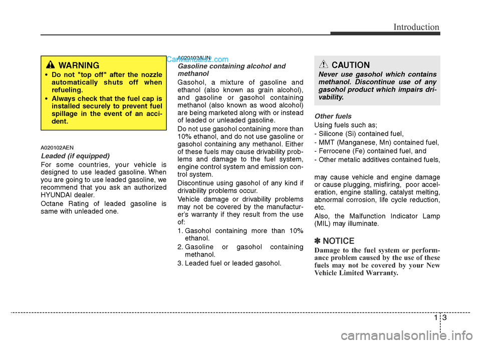 Hyundai H-1 (Grand Starex) 2015  Owners Manual 13
Introduction
A020102AEN
Leaded (if equipped)
For some countries, your vehicle is
designed to use leaded gasoline. When
you are going to use leaded gasoline, we
recommend that you ask an authorized
