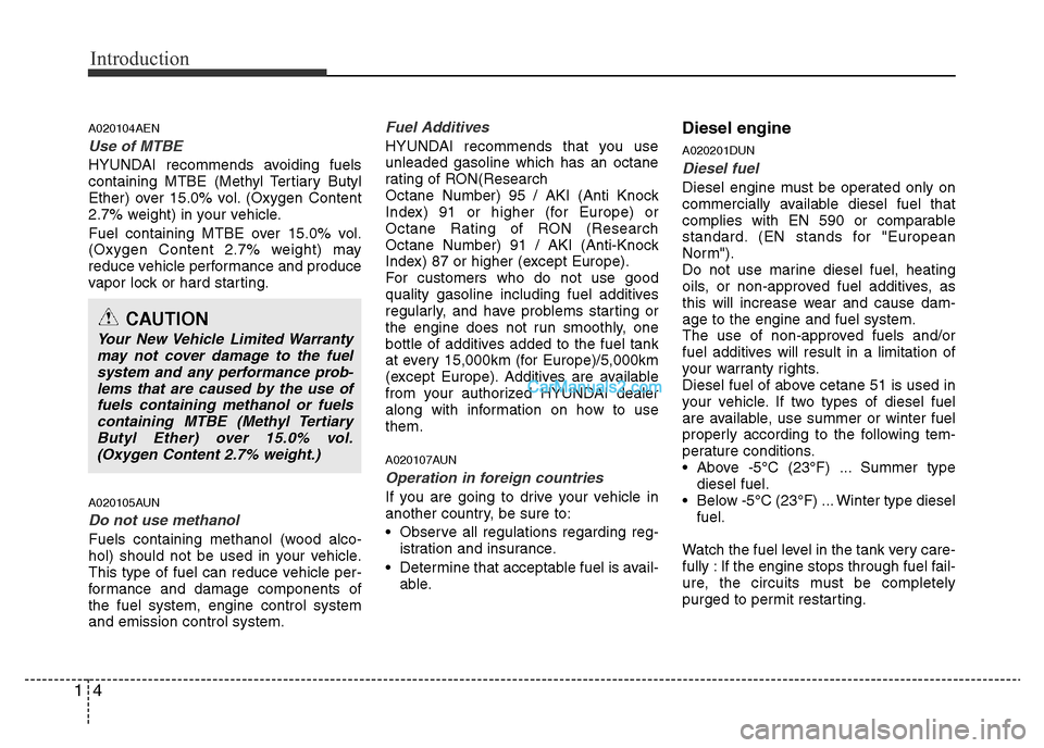 Hyundai H-1 (Grand Starex) 2015  Owners Manual Introduction
4 1
A020104AEN
Use of MTBE
HYUNDAI recommends avoiding fuels
containing MTBE (Methyl Tertiary Butyl
Ether) over 15.0% vol. (Oxygen Content
2.7% weight) in your vehicle.
Fuel containing MT