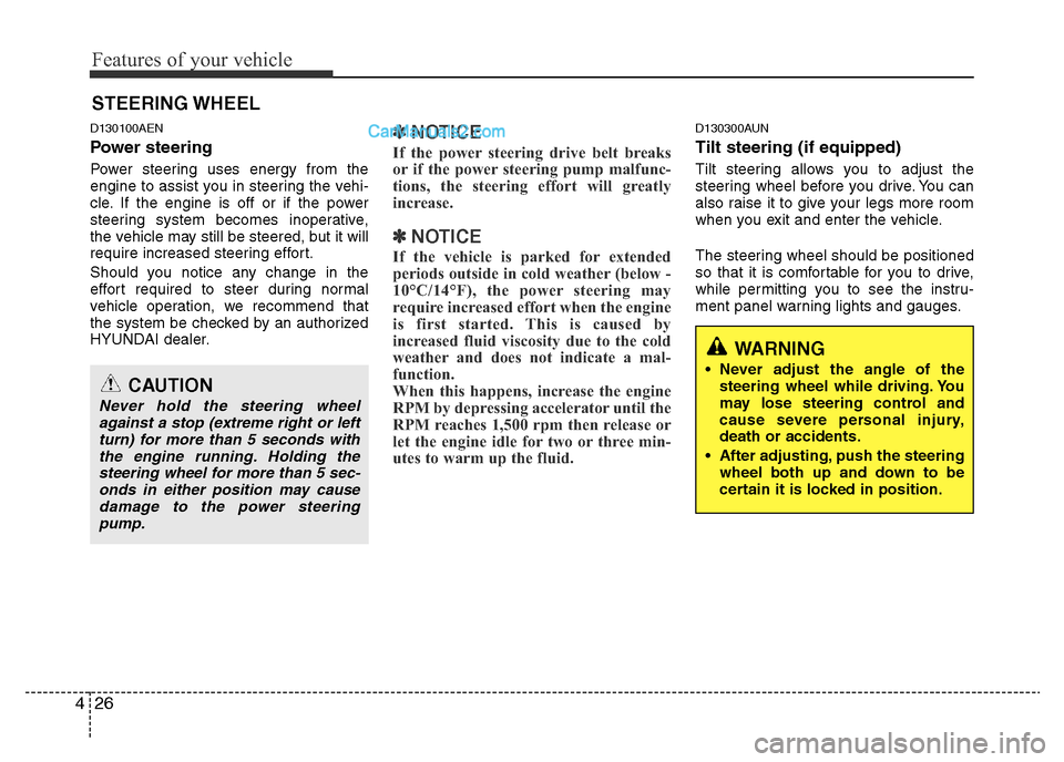 Hyundai H-1 (Grand Starex) 2015 Owners Guide Features of your vehicle
26 4
D130100AEN
Power steering
Power steering uses energy from the
engine to assist you in steering the vehi-
cle. If the engine is off or if the power
steering system becomes