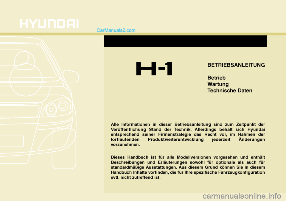 Hyundai H-1 (Grand Starex) 2015  Betriebsanleitung (in German) BETRIEBSANLEITUNG
Betrieb
Wartung
Technische Daten
Alle Informationen in dieser Betriebsanleitung sind zum Zeitpunkt der
Veröffentlichung Stand der Technik. Allerdings behält sich Hyundai
entspreche