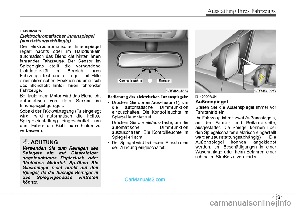 Hyundai H-1 (Grand Starex) 2015 Betriebsanleitung (in German) 431
Ausstattung Ihres Fahrzeugs
D140102AUN
Elektrochromatischer Innenspiegel
(ausstattungsabhängig)
Der elektrochromatische Innenspiegel
regelt nachts oder im Halbdunkeln
automatisch das Blendlicht h Hyundai H-1 (Grand Starex) 2015 Betriebsanleitung (in German) 431
Ausstattung Ihres Fahrzeugs
D140102AUN
Elektrochromatischer Innenspiegel
(ausstattungsabhängig)
Der elektrochromatische Innenspiegel
regelt nachts oder im Halbdunkeln
automatisch das Blendlicht h