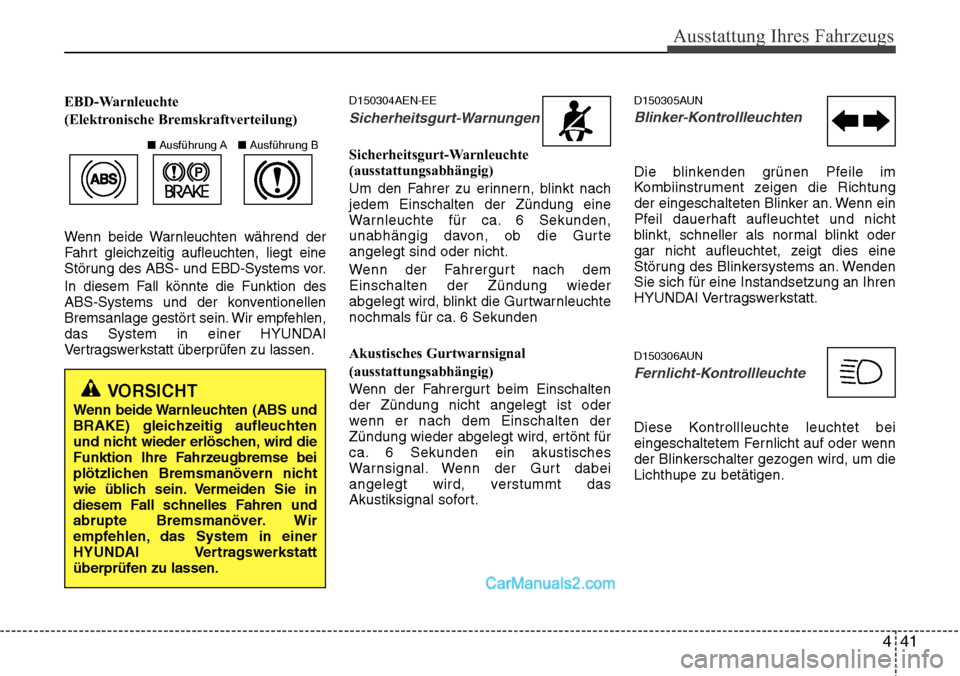 Hyundai H-1 (Grand Starex) 2015 Betriebsanleitung (in German) 441
Ausstattung Ihres Fahrzeugs
EBD-Warnleuchte
(Elektronische Bremskraftverteilung)
Wenn beide Warnleuchten während der
Fahrt gleichzeitig aufleuchten, liegt eine
Störung des ABS- und EBD-Systems v Hyundai H-1 (Grand Starex) 2015 Betriebsanleitung (in German) 441
Ausstattung Ihres Fahrzeugs
EBD-Warnleuchte
(Elektronische Bremskraftverteilung)
Wenn beide Warnleuchten während der
Fahrt gleichzeitig aufleuchten, liegt eine
Störung des ABS- und EBD-Systems v