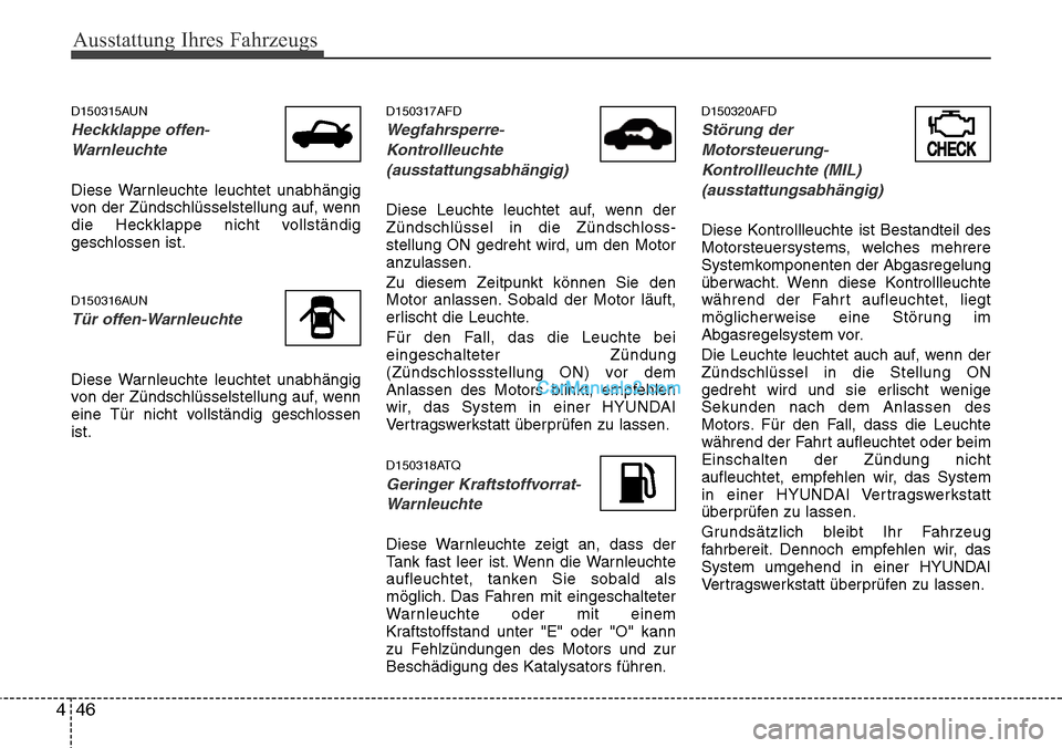 Hyundai H-1 (Grand Starex) 2015 Betriebsanleitung (in German) Ausstattung Ihres Fahrzeugs
46 4
D150315AUN
Heckklappe offen-
Warnleuchte
Diese Warnleuchte leuchtet unabhängig
von der Zündschlüsselstellung auf, wenn
die Heckklappe nicht vollständig
geschlossen Hyundai H-1 (Grand Starex) 2015 Betriebsanleitung (in German) Ausstattung Ihres Fahrzeugs
46 4
D150315AUN
Heckklappe offen-
Warnleuchte
Diese Warnleuchte leuchtet unabhängig
von der Zündschlüsselstellung auf, wenn
die Heckklappe nicht vollständig
geschlossen