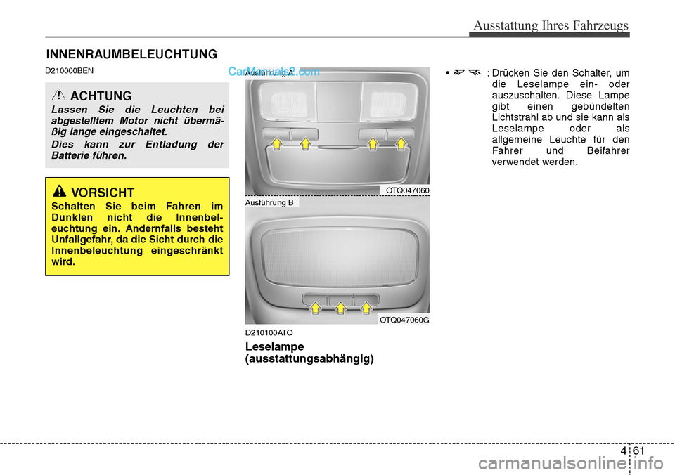 Hyundai H-1 (Grand Starex) 2015 Betriebsanleitung (in German) 461
Ausstattung Ihres Fahrzeugs
D210000BEN
D210100ATQ
Leselampe
(ausstattungsabhängig)
• : Drücken Sie den Schalter, um
die Leselampe ein- oder
auszuschalten. Diese Lampe
gibt einen gebündelten
Hyundai H-1 (Grand Starex) 2015 Betriebsanleitung (in German) 461
Ausstattung Ihres Fahrzeugs
D210000BEN
D210100ATQ
Leselampe
(ausstattungsabhängig)
• : Drücken Sie den Schalter, um
die Leselampe ein- oder
auszuschalten. Diese Lampe
gibt einen gebündelten