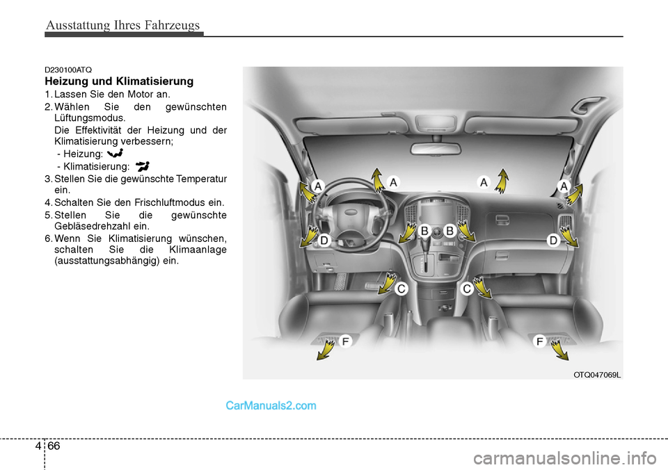 Hyundai H-1 (Grand Starex) 2015 Betriebsanleitung (in German) Ausstattung Ihres Fahrzeugs
66 4
D230100ATQ
Heizung und Klimatisierung
1. Lassen Sie den Motor an.
2. Wählen Sie den gewünschten
Lüftungsmodus.
Die Effektivität der Heizung und der
Klimatisierung Hyundai H-1 (Grand Starex) 2015 Betriebsanleitung (in German) Ausstattung Ihres Fahrzeugs
66 4
D230100ATQ
Heizung und Klimatisierung
1. Lassen Sie den Motor an.
2. Wählen Sie den gewünschten
Lüftungsmodus.
Die Effektivität der Heizung und der
Klimatisierung