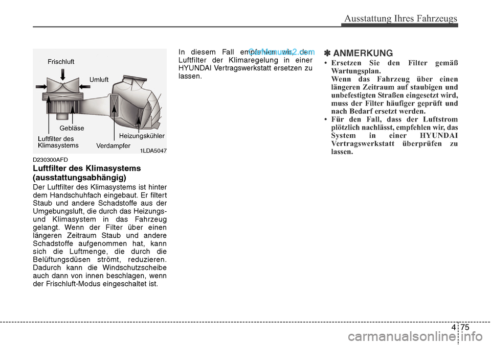 Hyundai H-1 (Grand Starex) 2015 Betriebsanleitung (in German) 475
Ausstattung Ihres Fahrzeugs
D230300AFD
Luftfilter des Klimasystems
(ausstattungsabhängig)
Der Luftfilter des Klimasystems ist hinter
dem Handschuhfach eingebaut. Er filtert
Staub und andere Schad Hyundai H-1 (Grand Starex) 2015 Betriebsanleitung (in German) 475
Ausstattung Ihres Fahrzeugs
D230300AFD
Luftfilter des Klimasystems
(ausstattungsabhängig)
Der Luftfilter des Klimasystems ist hinter
dem Handschuhfach eingebaut. Er filtert
Staub und andere Schad