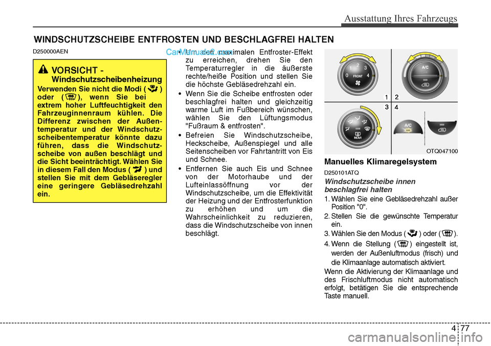 Hyundai H-1 (Grand Starex) 2015 Betriebsanleitung (in German) 477
Ausstattung Ihres Fahrzeugs
D250000AEN• Um den maximalen Entfroster-Effekt
zu erreichen, drehen Sie den
Temperaturregler in die äußerste
rechte/heiße Position und stellen Sie
die höchste Geb Hyundai H-1 (Grand Starex) 2015 Betriebsanleitung (in German) 477
Ausstattung Ihres Fahrzeugs
D250000AEN• Um den maximalen Entfroster-Effekt
zu erreichen, drehen Sie den
Temperaturregler in die äußerste
rechte/heiße Position und stellen Sie
die höchste Geb