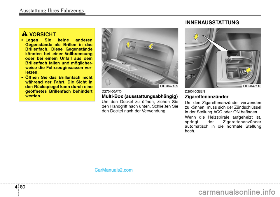 Hyundai H-1 (Grand Starex) 2015 Betriebsanleitung (in German) Ausstattung Ihres Fahrzeugs
80 4
D270400ATQ
Multi-Box (ausstattungsabhängig)
Um den Deckel zu öffnen, ziehen Sie
den Handgriff nach unten. Schließen Sie
den Deckel nach der Verwendung.
D280100BEN
Z Hyundai H-1 (Grand Starex) 2015 Betriebsanleitung (in German) Ausstattung Ihres Fahrzeugs
80 4
D270400ATQ
Multi-Box (ausstattungsabhängig)
Um den Deckel zu öffnen, ziehen Sie
den Handgriff nach unten. Schließen Sie
den Deckel nach der Verwendung.
D280100BEN
Z
