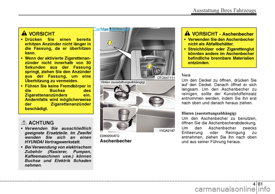 Hyundai H-1 (Grand Starex) 2015 Betriebsanleitung (in German) 481
Ausstattung Ihres Fahrzeugs
D280200ATQ
Aschenbecher
Vo r n
Um den Deckel zu öffnen, drücken Sie
auf den Deckel. Danach öffnet er sich
langsam. Um den Aschenbecher zu
reinigen, sollte der Kunsts Hyundai H-1 (Grand Starex) 2015 Betriebsanleitung (in German) 481
Ausstattung Ihres Fahrzeugs
D280200ATQ
Aschenbecher
Vo r n
Um den Deckel zu öffnen, drücken Sie
auf den Deckel. Danach öffnet er sich
langsam. Um den Aschenbecher zu
reinigen, sollte der Kunsts