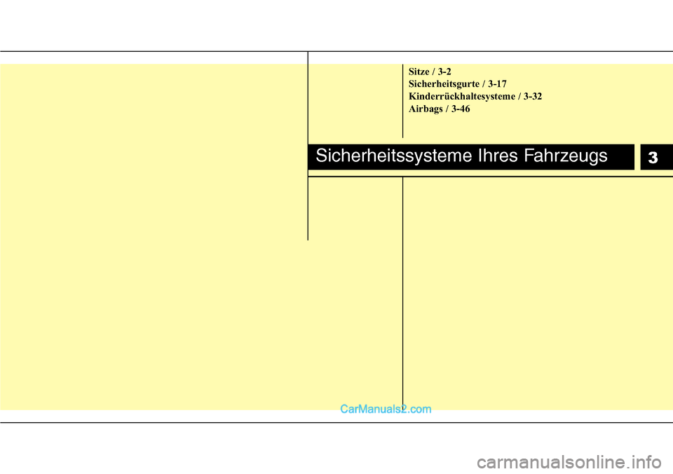 Hyundai H-1 (Grand Starex) 2015 Betriebsanleitung (in German) Sitze / 3-2
Sicherheitsgurte / 3-17
Kinderrückhaltesysteme / 3-32
Airbags / 3-46
Sicherheitssysteme Ihres Fahrzeugs3 Hyundai H-1 (Grand Starex) 2015 Betriebsanleitung (in German) Sitze / 3-2
Sicherheitsgurte / 3-17
Kinderrückhaltesysteme / 3-32
Airbags / 3-46
Sicherheitssysteme Ihres Fahrzeugs3