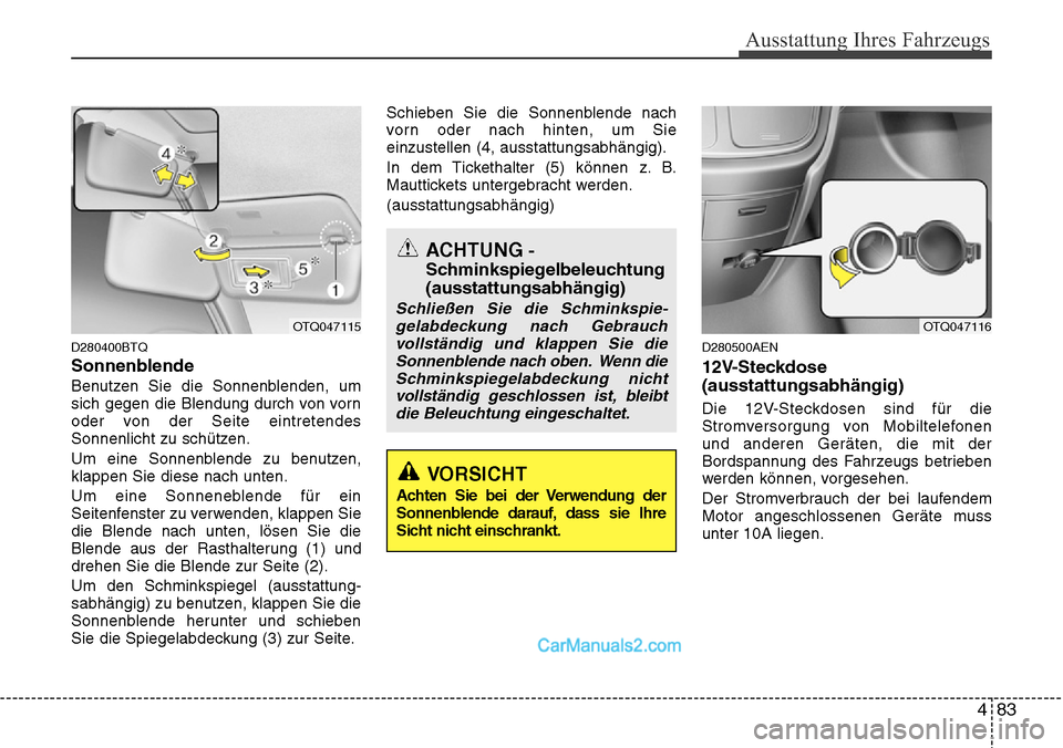 Hyundai H-1 (Grand Starex) 2015 Betriebsanleitung (in German) 483
Ausstattung Ihres Fahrzeugs
D280400BTQ
Sonnenblende
Benutzen Sie die Sonnenblenden, um
sich gegen die Blendung durch von vorn
oder von der Seite eintretendes
Sonnenlicht zu schützen.
Um eine Sonn Hyundai H-1 (Grand Starex) 2015 Betriebsanleitung (in German) 483
Ausstattung Ihres Fahrzeugs
D280400BTQ
Sonnenblende
Benutzen Sie die Sonnenblenden, um
sich gegen die Blendung durch von vorn
oder von der Seite eintretendes
Sonnenlicht zu schützen.
Um eine Sonn