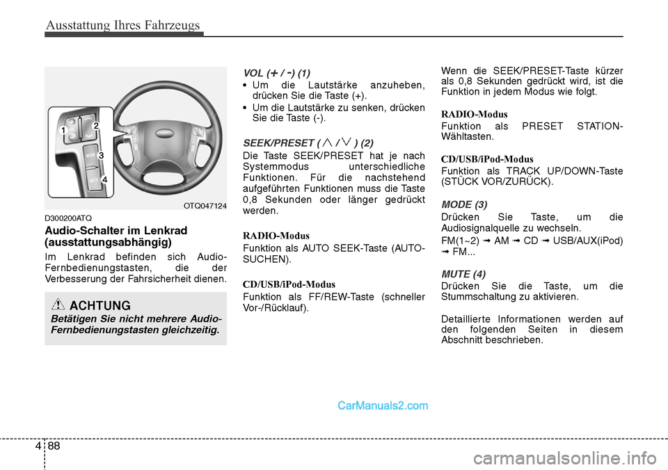 Hyundai H-1 (Grand Starex) 2015 Betriebsanleitung (in German) Ausstattung Ihres Fahrzeugs
88 4
D300200ATQ
Audio-Schalter im Lenkrad
(ausstattungsabhängig)
Im Lenkrad befinden sich Audio-
Fernbedienungstasten, die der
Verbesserung der Fahrsicherheit dienen.
VOL Hyundai H-1 (Grand Starex) 2015 Betriebsanleitung (in German) Ausstattung Ihres Fahrzeugs
88 4
D300200ATQ
Audio-Schalter im Lenkrad
(ausstattungsabhängig)
Im Lenkrad befinden sich Audio-
Fernbedienungstasten, die der
Verbesserung der Fahrsicherheit dienen.
VOL