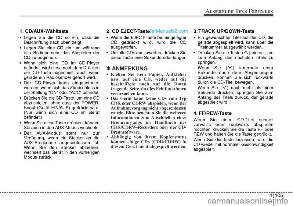Hyundai H-1 (Grand Starex) 2015 Betriebsanleitung (in German) 4 105
Ausstattung Ihres Fahrzeugs
1. CD/AUX-Wähltaste
• Legen Sie die CD so ein, dass die
Beschriftung nach oben zeigt.
• Legen Sie eine CD ein, um während
des Radiobetriebs das Abspielen der
CD Hyundai H-1 (Grand Starex) 2015 Betriebsanleitung (in German) 4 105
Ausstattung Ihres Fahrzeugs
1. CD/AUX-Wähltaste
• Legen Sie die CD so ein, dass die
Beschriftung nach oben zeigt.
• Legen Sie eine CD ein, um während
des Radiobetriebs das Abspielen der
CD