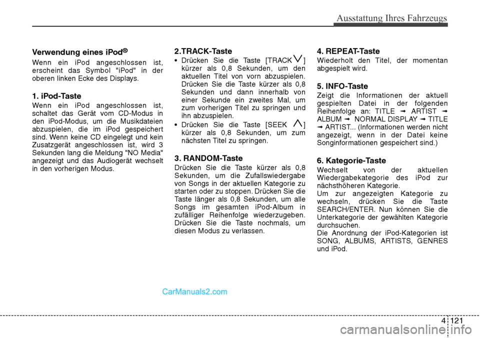 Hyundai H-1 (Grand Starex) 2015 Betriebsanleitung (in German) Ausstattung Ihres Fahrzeugs
4 121
Verwendung eines iPod®
Wenn ein iPod angeschlossen ist,
erscheint das Symbol "iPod" in der
oberen linken Ecke des Displays.
1. iPod-Taste
Wenn ein iPod angeschlossen Hyundai H-1 (Grand Starex) 2015 Betriebsanleitung (in German) Ausstattung Ihres Fahrzeugs
4 121
Verwendung eines iPod®
Wenn ein iPod angeschlossen ist,
erscheint das Symbol "iPod" in der
oberen linken Ecke des Displays.
1. iPod-Taste
Wenn ein iPod angeschlossen
