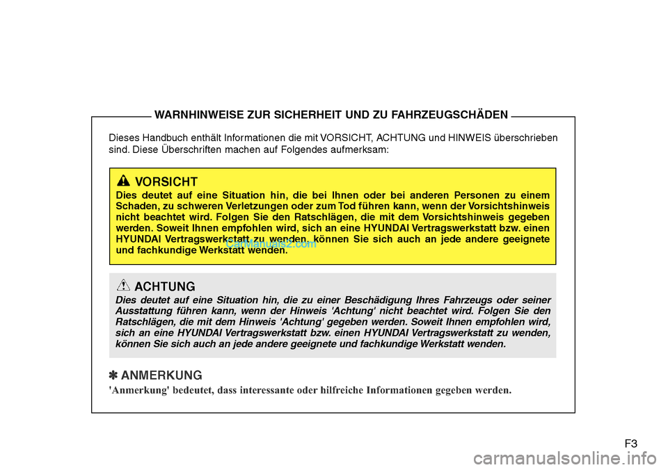 Hyundai H-1 (Grand Starex) 2015 Betriebsanleitung (in German) F3
Dieses Handbuch enthält Informationen die mit VORSICHT, ACHTUNG und HINWEIS überschrieben
sind. Diese Überschriften machen auf Folgendes aufmerksam:
✽ ANMERKUNG
Anmerkung bedeutet, dass inte Hyundai H-1 (Grand Starex) 2015 Betriebsanleitung (in German) F3
Dieses Handbuch enthält Informationen die mit VORSICHT, ACHTUNG und HINWEIS überschrieben
sind. Diese Überschriften machen auf Folgendes aufmerksam:
✽ ANMERKUNG
Anmerkung bedeutet, dass inte