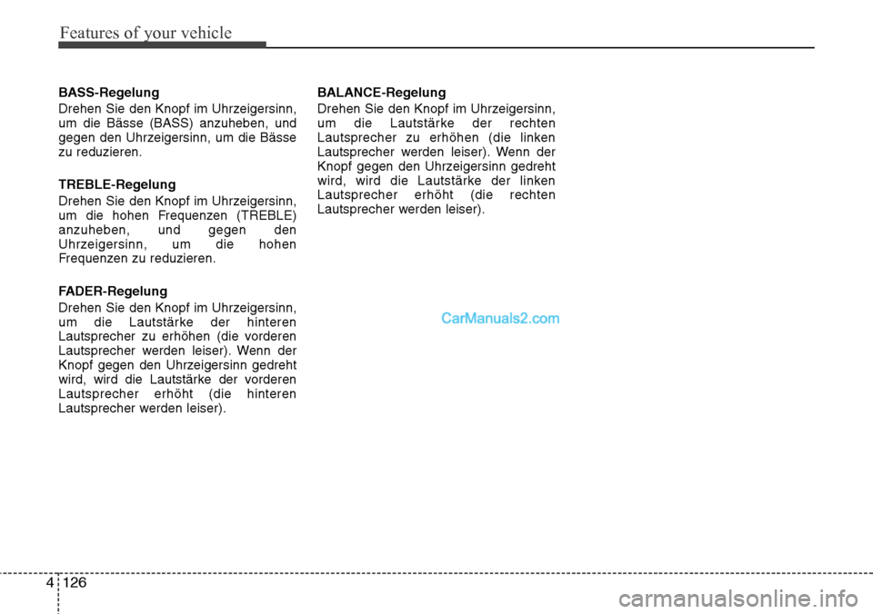 Hyundai H-1 (Grand Starex) 2015 Betriebsanleitung (in German) Features of your vehicle
126 4
BASS-Regelung
Drehen Sie den Knopf im Uhrzeigersinn,
um die Bässe (BASS) anzuheben, und
gegen den Uhrzeigersinn, um die Bässe
zu reduzieren.
TREBLE-Regelung
Drehen Sie Hyundai H-1 (Grand Starex) 2015 Betriebsanleitung (in German) Features of your vehicle
126 4
BASS-Regelung
Drehen Sie den Knopf im Uhrzeigersinn,
um die Bässe (BASS) anzuheben, und
gegen den Uhrzeigersinn, um die Bässe
zu reduzieren.
TREBLE-Regelung
Drehen Sie