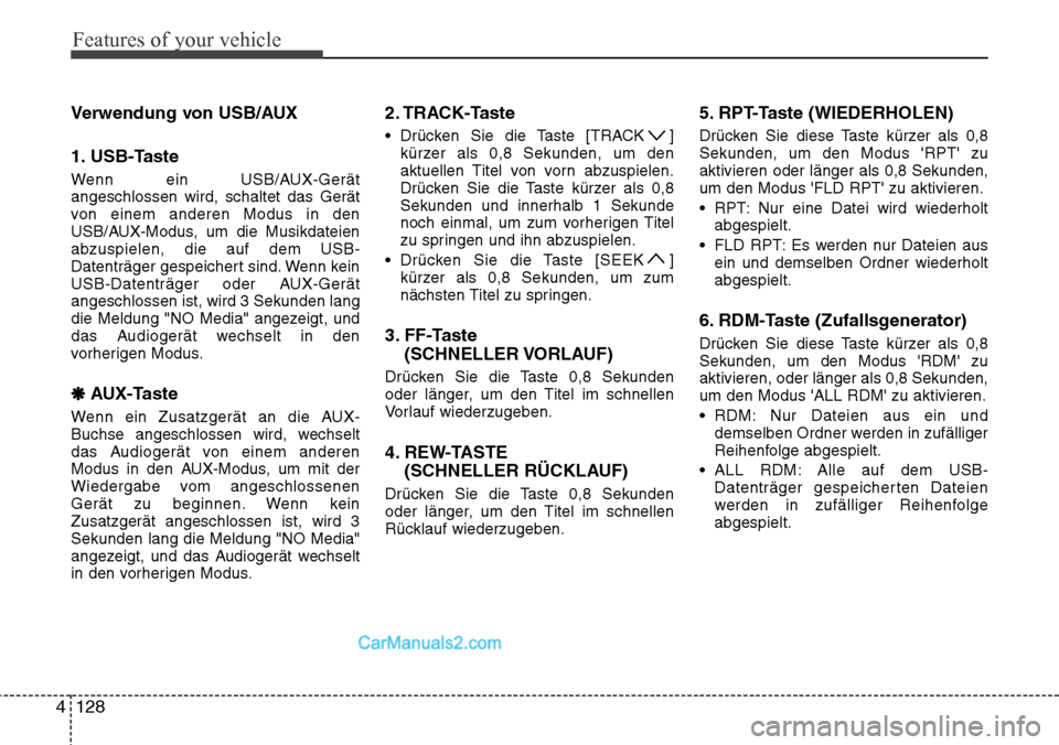 Hyundai H-1 (Grand Starex) 2015 Betriebsanleitung (in German) Features of your vehicle
128 4
Verwendung von USB/AUX
1. USB-Taste
Wenn ein USB/AUX-Gerät
angeschlossen wird, schaltet das Gerät
von einem anderen Modus in den
USB/AUX-Modus, um die Musikdateien
abz Hyundai H-1 (Grand Starex) 2015 Betriebsanleitung (in German) Features of your vehicle
128 4
Verwendung von USB/AUX
1. USB-Taste
Wenn ein USB/AUX-Gerät
angeschlossen wird, schaltet das Gerät
von einem anderen Modus in den
USB/AUX-Modus, um die Musikdateien
abz