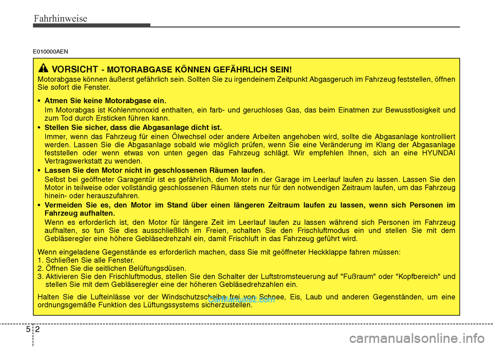 Hyundai H-1 (Grand Starex) 2015 Betriebsanleitung (in German) Fahrhinweise
2 5
E010000AEN
VORSICHT- MOTORABGASE KÖNNEN GEFÄHRLICH SEIN!
Motorabgase können äußerst gefährlich sein. Sollten Sie zu irgendeinem Zeitpunkt Abgasgeruch im Fahrzeug feststellen, ö Hyundai H-1 (Grand Starex) 2015 Betriebsanleitung (in German) Fahrhinweise
2 5
E010000AEN
VORSICHT- MOTORABGASE KÖNNEN GEFÄHRLICH SEIN!
Motorabgase können äußerst gefährlich sein. Sollten Sie zu irgendeinem Zeitpunkt Abgasgeruch im Fahrzeug feststellen, ö