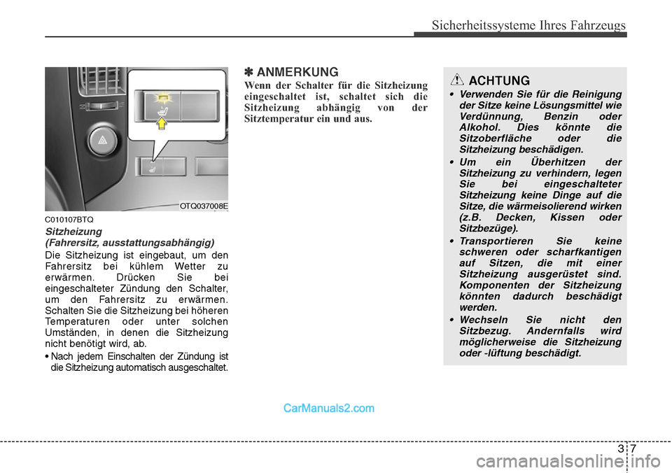 Hyundai H-1 (Grand Starex) 2015 Betriebsanleitung (in German) 37
Sicherheitssysteme Ihres Fahrzeugs
C010107BTQ
Sitzheizung
(Fahrersitz, ausstattungsabhängig)
Die Sitzheizung ist eingebaut, um den
Fahrersitz bei kühlem Wetter zu
erwärmen. Drücken Sie bei
eing Hyundai H-1 (Grand Starex) 2015 Betriebsanleitung (in German) 37
Sicherheitssysteme Ihres Fahrzeugs
C010107BTQ
Sitzheizung
(Fahrersitz, ausstattungsabhängig)
Die Sitzheizung ist eingebaut, um den
Fahrersitz bei kühlem Wetter zu
erwärmen. Drücken Sie bei
eing