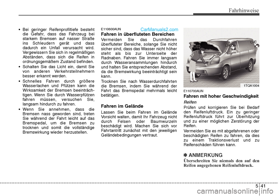 Hyundai H-1 (Grand Starex) 2015 Betriebsanleitung (in German) 541
Fahrhinweise
• Bei geringer Reifenprofiltiefe besteht
die Gefahr, dass das Fahrzeug bei
starkem Bremsen auf nasser Straße
ins Schleudern gerät und dass
dadurch ein Unfall verursacht wird.
Verg Hyundai H-1 (Grand Starex) 2015 Betriebsanleitung (in German) 541
Fahrhinweise
• Bei geringer Reifenprofiltiefe besteht
die Gefahr, dass das Fahrzeug bei
starkem Bremsen auf nasser Straße
ins Schleudern gerät und dass
dadurch ein Unfall verursacht wird.
Verg