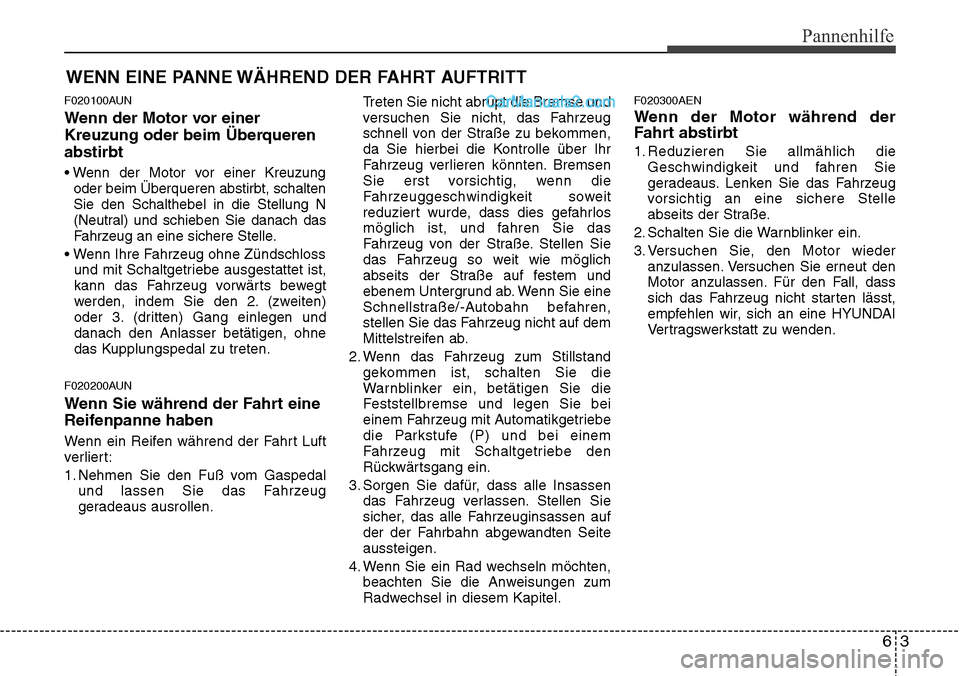Hyundai H-1 (Grand Starex) 2015 Betriebsanleitung (in German) 63
Pannenhilfe
WENN EINE PANNE WÄHREND DER FAHRT AUFTRITT
F020100AUN
Wenn der Motor vor einer
Kreuzung oder beim Überqueren
abstirbt
• Wenn der Motor vor einer Kreuzung
oder beim Überqueren absti Hyundai H-1 (Grand Starex) 2015 Betriebsanleitung (in German) 63
Pannenhilfe
WENN EINE PANNE WÄHREND DER FAHRT AUFTRITT
F020100AUN
Wenn der Motor vor einer
Kreuzung oder beim Überqueren
abstirbt
• Wenn der Motor vor einer Kreuzung
oder beim Überqueren absti