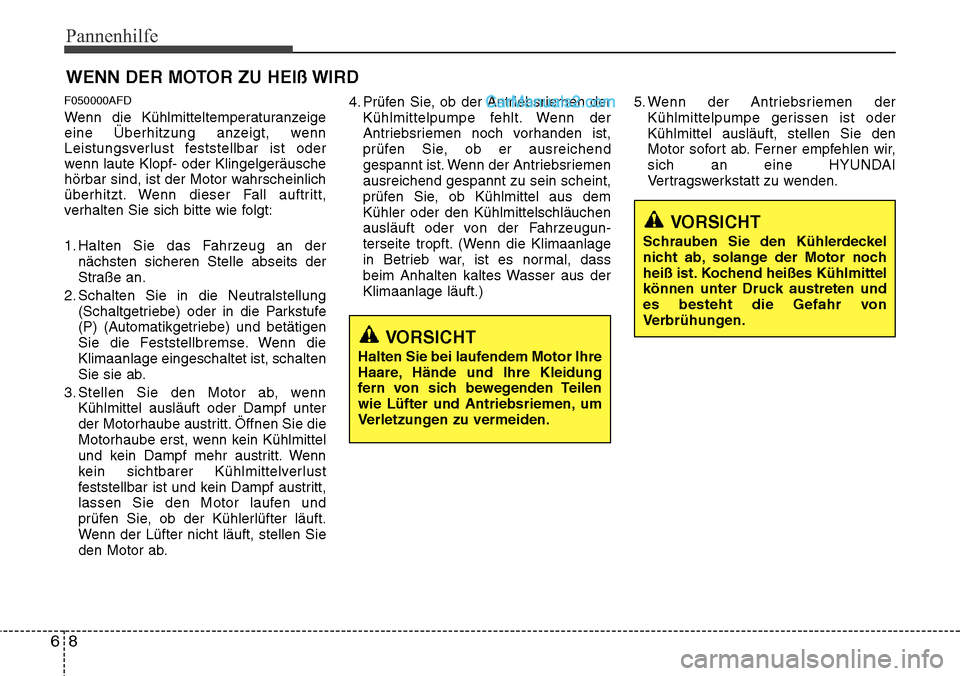 Hyundai H-1 (Grand Starex) 2015  Betriebsanleitung (in German) Pannenhilfe
8 6
WENN DER MOTOR ZU HEIß WIRD
F050000AFD
Wenn die Kühlmitteltemperaturanzeige
eine Überhitzung anzeigt, wenn
Leistungsverlust feststellbar ist oder
wenn laute Klopf- oder Klingelgerä