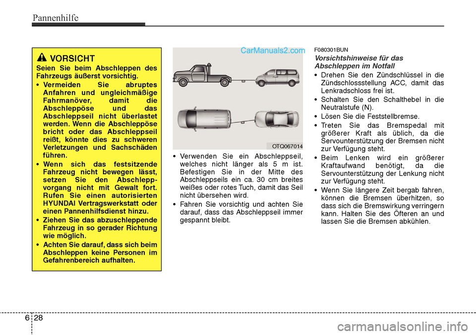 Hyundai H-1 (Grand Starex) 2015 Betriebsanleitung (in German) • Verwenden Sie ein Abschleppseil,
welches nicht länger als 5 m ist.
Befestigen Sie in der Mitte des
Abschleppseils ein ca. 30 cm breites
weißes oder rotes Tuch, damit das Seil
nicht übersehen wi Hyundai H-1 (Grand Starex) 2015 Betriebsanleitung (in German) • Verwenden Sie ein Abschleppseil,
welches nicht länger als 5 m ist.
Befestigen Sie in der Mitte des
Abschleppseils ein ca. 30 cm breites
weißes oder rotes Tuch, damit das Seil
nicht übersehen wi