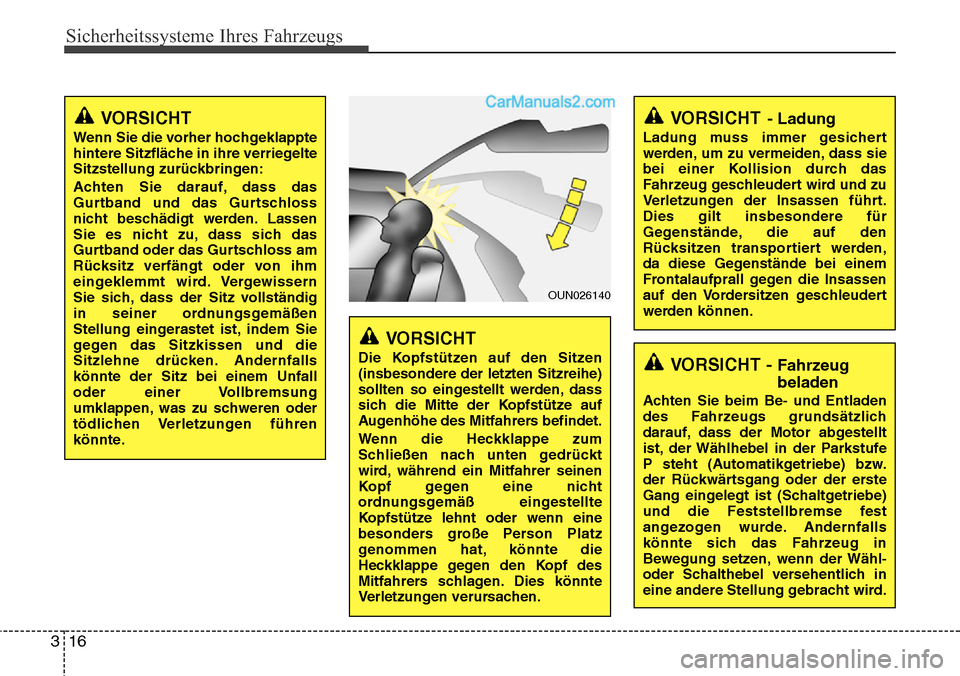 Hyundai H-1 (Grand Starex) 2015  Betriebsanleitung (in German) Sicherheitssysteme Ihres Fahrzeugs
16 3
OUN026140
VORSICHT
Die Kopfstützen auf den Sitzen
(insbesondere der letzten Sitzreihe)
sollten so eingestellt werden, dass
sich die Mitte der Kopfstütze auf
A