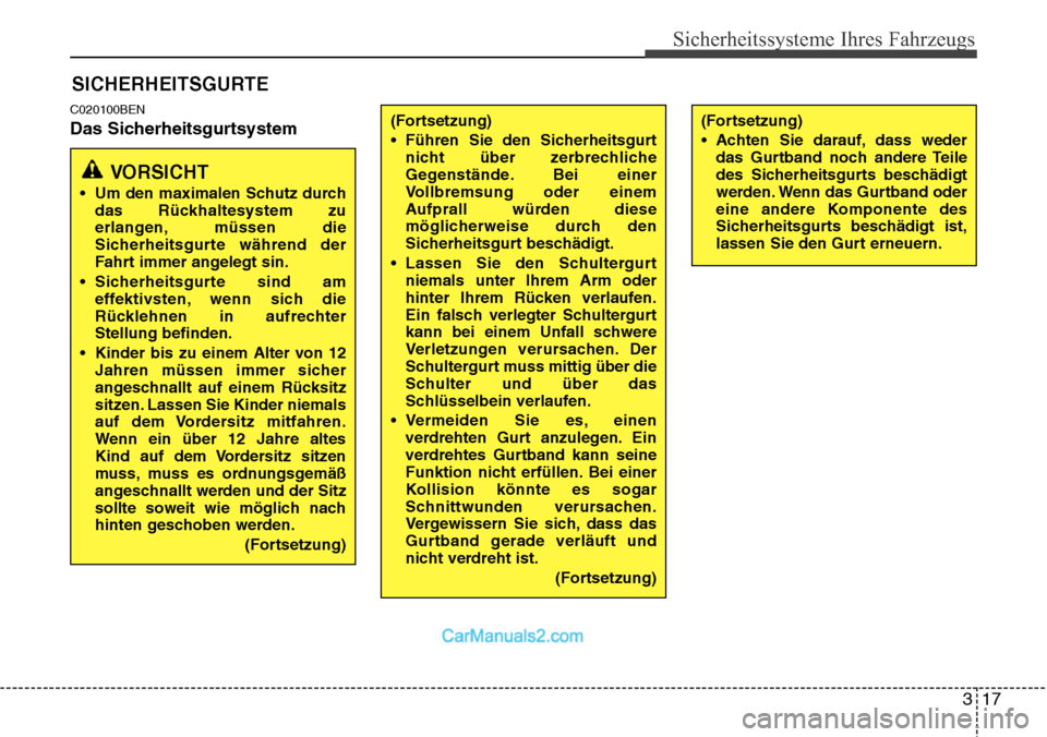 Hyundai H-1 (Grand Starex) 2015  Betriebsanleitung (in German) 317
Sicherheitssysteme Ihres Fahrzeugs
C020100BEN
Das Sicherheitsgurtsystem
SICHERHEITSGURTE
VORSICHT
• Um den maximalen Schutz durch
das Rückhaltesystem zu
erlangen, müssen die
Sicherheitsgurte w