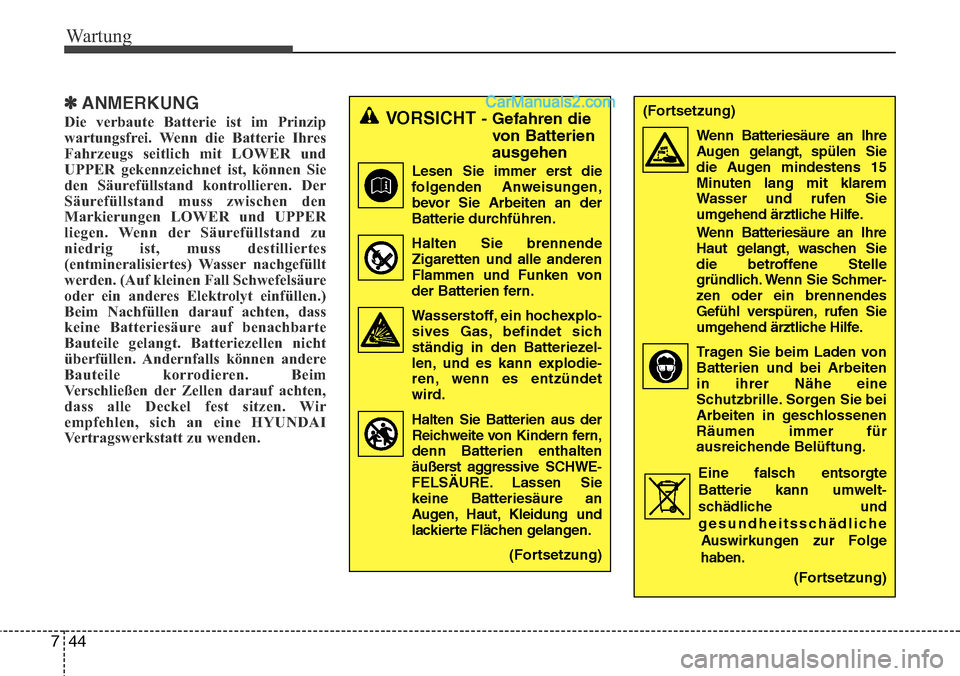 Hyundai H-1 (Grand Starex) 2015  Betriebsanleitung (in German) Wartung
44 7
✽ANMERKUNG
Die verbaute Batterie ist im Prinzip
wartungsfrei. Wenn die Batterie Ihres
Fahrzeugs seitlich mit LOWER und
UPPER gekennzeichnet ist, können Sie
den Säurefüllstand kontrol