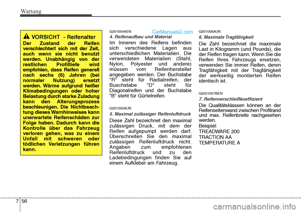 Hyundai H-1 (Grand Starex) 2015  Betriebsanleitung (in German) Wartung
56 7
G201004AEN
4. Reifenaufbau und Material
Im Inneren des Reifens befinden
sich verschiedene Lagen aus
unterschiedlichen Materialien. Die
verwendeten Materialien (Stahl,
Nylon, Polyester und