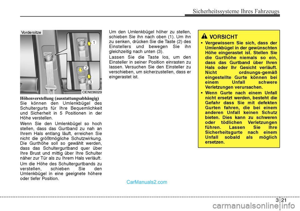 Hyundai H-1 (Grand Starex) 2015  Betriebsanleitung (in German) 321
Sicherheitssysteme Ihres Fahrzeugs
Höhenverstellung (ausstattungsabhängig)
Sie können den Umlenkbügel des
Schultergurts für Ihre Bequemlichkeit
und Sicherheit in 5 Positionen in der
Höhe ver