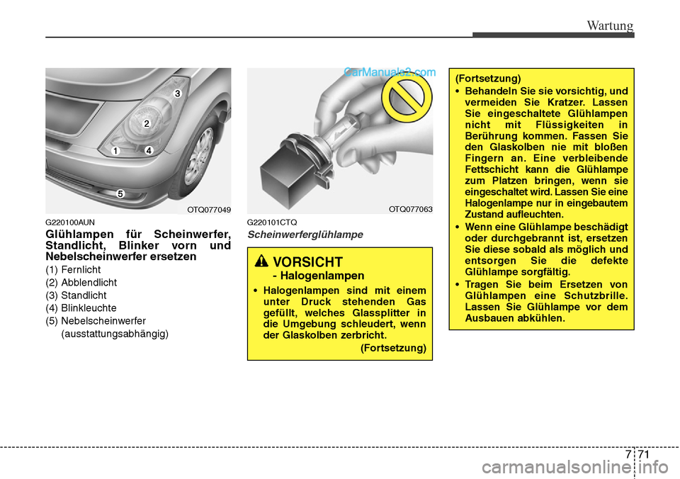 Hyundai H-1 (Grand Starex) 2015  Betriebsanleitung (in German) 771
Wartung
G220100AUN
Glühlampen für Scheinwerfer,
Standlicht, Blinker vorn und
Nebelscheinwerfer ersetzen
(1) Fernlicht
(2) Abblendlicht
(3) Standlicht
(4) Blinkleuchte
(5) Nebelscheinwerfer
(auss
