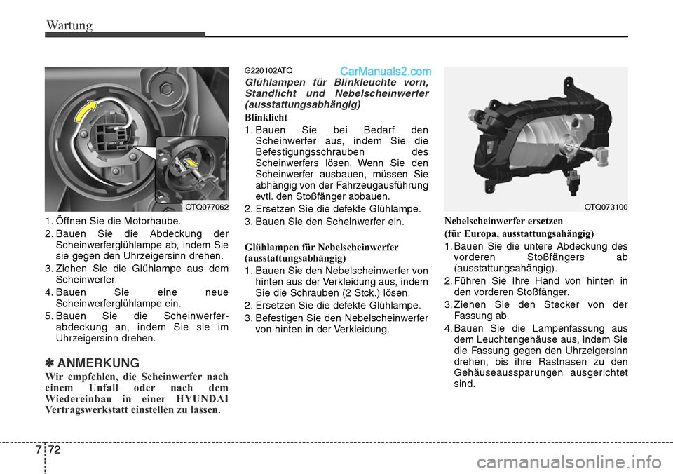 Hyundai H-1 (Grand Starex) 2015  Betriebsanleitung (in German) Wartung
72 7
1. Öffnen Sie die Motorhaube.
2. Bauen Sie die Abdeckung der
Scheinwerferglühlampe ab, indem Sie
sie gegen den Uhrzeigersinn drehen.
3. Ziehen Sie die Glühlampe aus dem
Scheinwerfer.
4