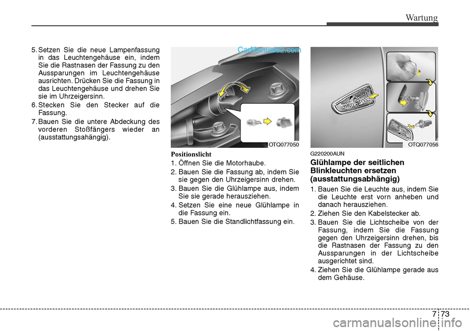 Hyundai H-1 (Grand Starex) 2015  Betriebsanleitung (in German) 773
Wartung
5. Setzen Sie die neue Lampenfassung
in das Leuchtengehäuse ein, indem
Sie die Rastnasen der Fassung zu den
Aussparungen im Leuchtengehäuse
ausrichten. Drücken Sie die Fassung in
das Le